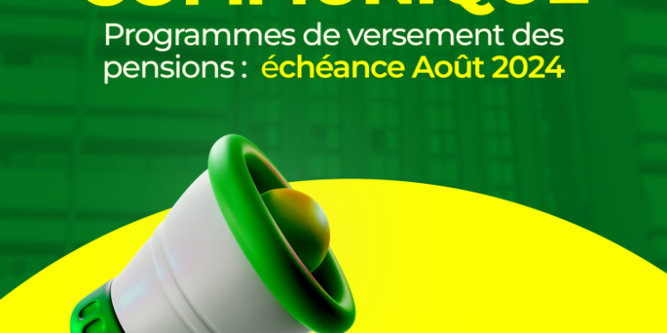 COMMUNIQUE : le paiement des pensions de l’échéance d’août 2024 débute le mardi 06 août prochain